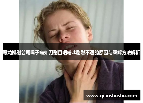 尊龙凯时公司嗓子痛如刀割且咽唾沫剧烈不适的原因与缓解方法解析